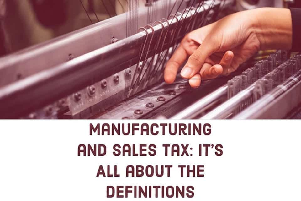 Manufacturing and Sales Tax: It’s All about the Definitions